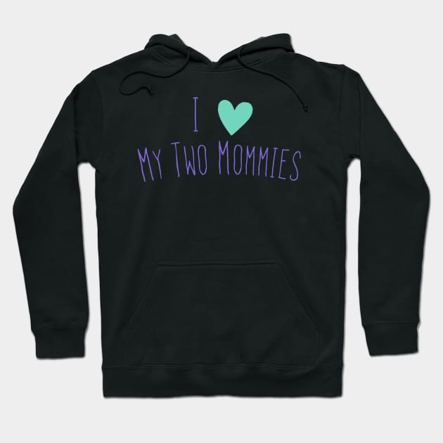 I love my two moms Hoodie by RachelZizmann